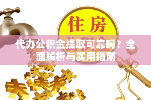 南关代办公积金提取可靠吗？全面解析与实用指南