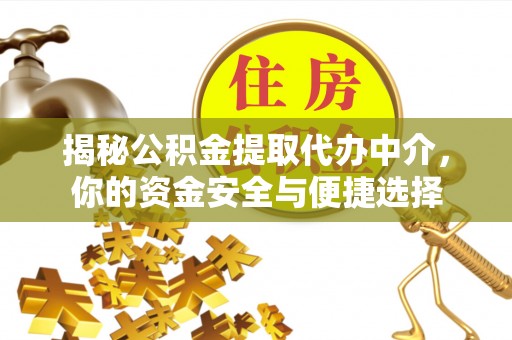 南关揭秘公积金提取代办中介，你的资金安全与便捷选择