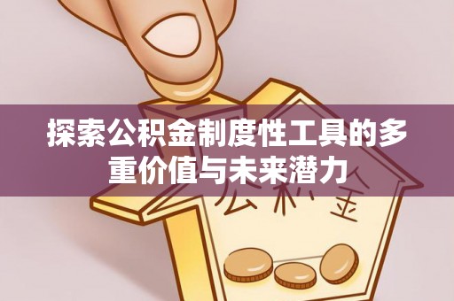 南关探索公积金制度性工具的多重价值与未来潜力