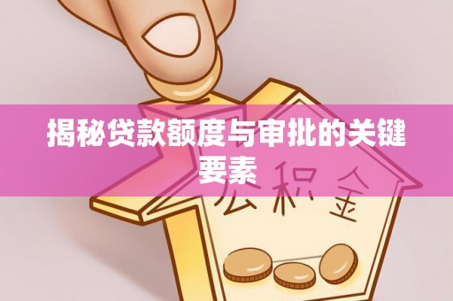 南关揭秘贷款额度与审批的关键要素