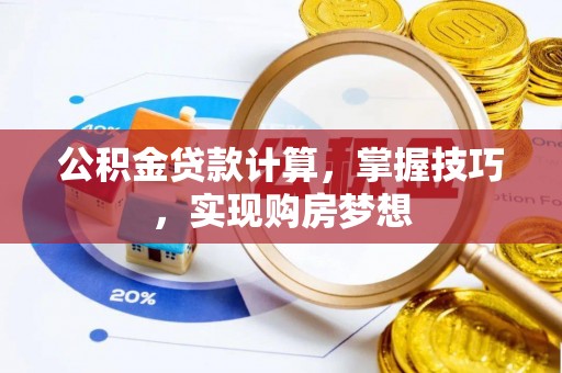 南关公积金贷款计算，掌握技巧，实现购房梦想