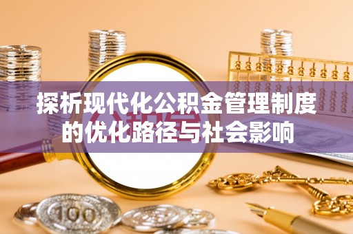 南关探析现代化公积金管理制度的优化路径与社会影响
