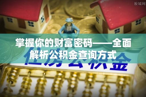 南关掌握你的财富密码——全面解析公积金查询方式