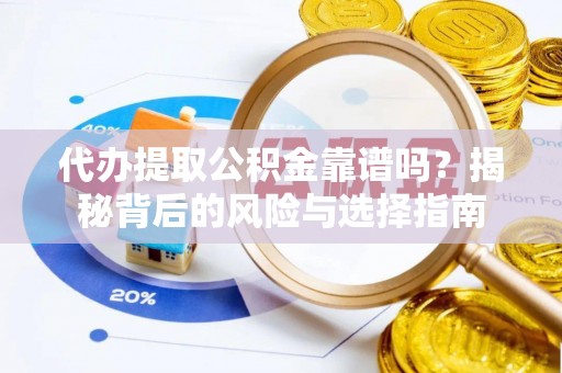 南关代办提取公积金靠谱吗？揭秘背后的风险与选择指南