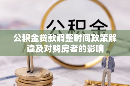 南关公积金贷款调整时间政策解读及对购房者的影响