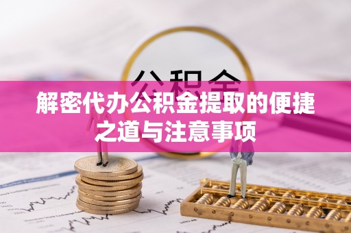 南关解密代办公积金提取的便捷之道与注意事项