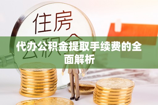 南关代办公积金提取手续费的全面解析