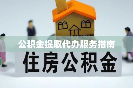 南关公积金提取代办服务指南